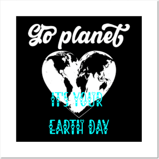 Go planet It's Your Earth Day Posters and Art